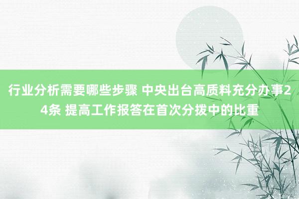 行业分析需要哪些步骤 中央出台高质料充分办事24条 提高工作报答在首次分拨中的比重