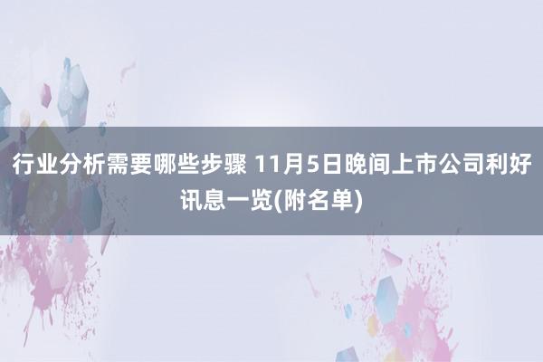 行业分析需要哪些步骤 11月5日晚间上市公司利好讯息一览(附名单)