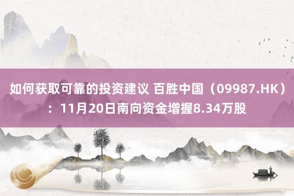 如何获取可靠的投资建议 百胜中国（09987.HK）：11月20日南向资金增握8.34万股