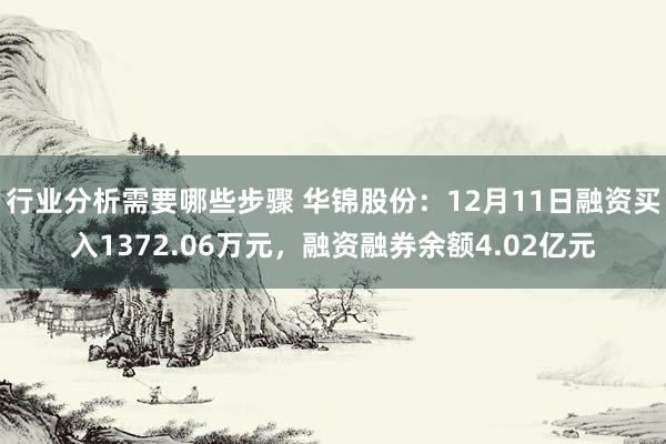 行业分析需要哪些步骤 华锦股份：12月11日融资买入1372.06万元，融资融券余额4.02亿元