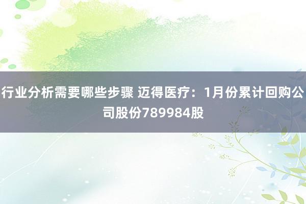 行业分析需要哪些步骤 迈得医疗：1月份累计回购公司股份789984股