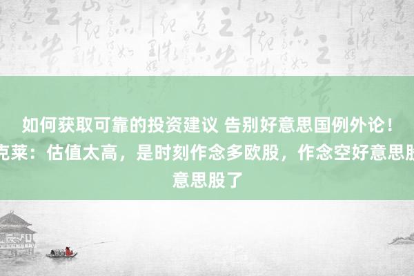 如何获取可靠的投资建议 告别好意思国例外论！巴克莱：估值太高，是时刻作念多欧股，作念空好意思股了