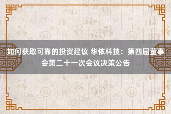 如何获取可靠的投资建议 华依科技：第四届董事会第二十一次会议决策公告