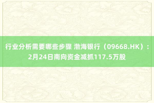 行业分析需要哪些步骤 渤海银行（09668.HK）：2月24日南向资金减抓117.5万股