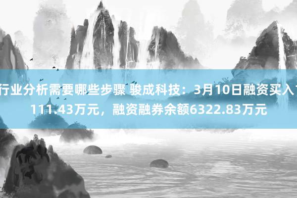 行业分析需要哪些步骤 骏成科技：3月10日融资买入1111.43万元，融资融券余额6322.83万元